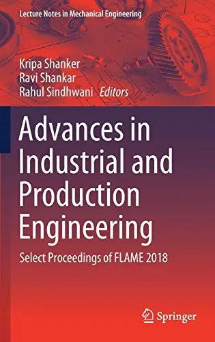 Advances in Industrial and Production Engineering Select Proceedings of FLAME 2018