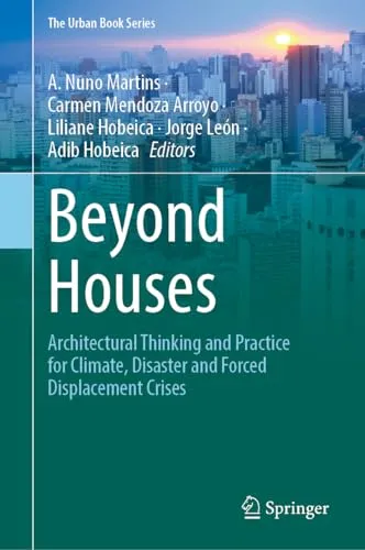 Beyond Houses Architectural Thinking and Practice for Climate, Disaster and Forced Displacement Crises