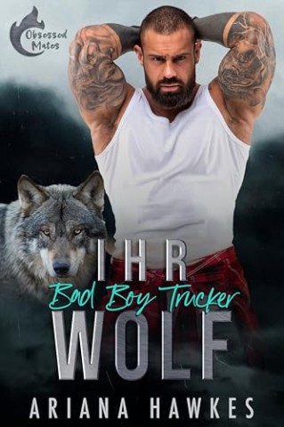 Ariana Hawkes - Ihr Bad Boy Trucker Wolf (Vernarrte Gef&auml;hrten 4)