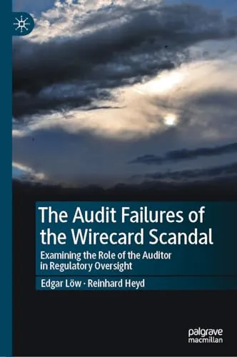 The Audit Failures of the Wirecard Scandal Examining the Role of the Auditor in Regulatory Oversight