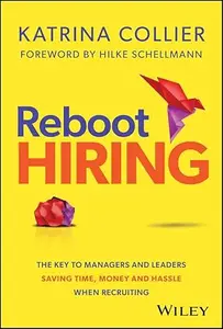 Reboot Hiring The Key To Managers and Leaders Saving Time, Money and Hassle When Recruiting