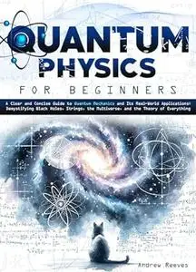 Quantum Physics For Beginners A Clear and Concise Guide to Quantum Mechanics