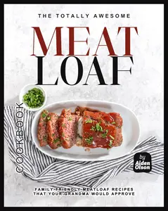 The Totally Awesome Meatloaf Cookbook