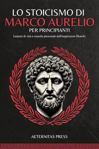 Lo Stoicismo di Marco Aurelio per Principianti