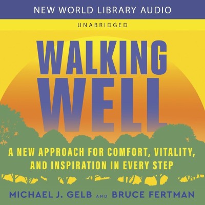 Walking Well: A New Approach for Comfort, Vitality, and Inspiration in Every Step ...