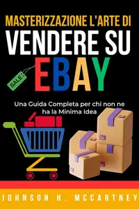 Masterizzazione L’arte di vendere su eBay Una Guida Completa per chi non ne ha la Minima Idea