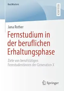 Fernstudium in der beruflichen Erhaltungsphase Ziele von berufstätigen Fernstudentinnen der Generation X