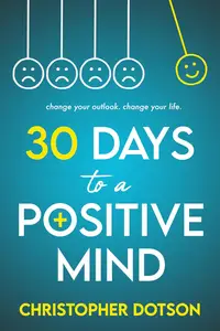 30 Days to a Positive Mind Change your outlook. Change your LIFE