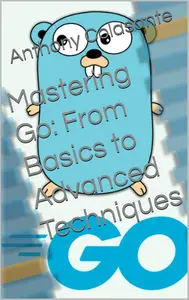 Mastering Go From Basics to Advanced Techniques