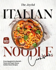 The Joyful Italian Noodle Cookbook