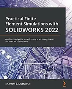 Practical Finite Element Simulations with SOLIDWORKS 2022 An illustrated guide to performing static analysis with