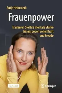 Frauenpower Trainieren Sie Ihre mentale Stärke für ein Leben voller Kraft und Freude