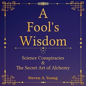 A Fool's Wisdom: Science Conspiracies & the Secret Art of Alchemy [Audiobook]