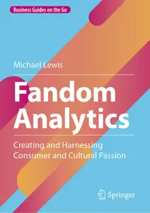 Fandom Analytics Creating and Harnessing Consumer and Cultural Passion