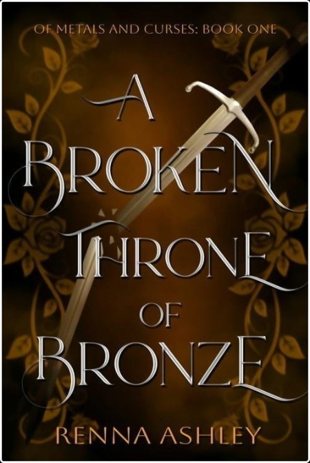 A Broken Throne of Bronze, Of Metals and Curses (01) by Renna Ashley