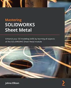 Mastering SOLIDWORKS Sheet Metal Enhance your 3D modeling skills by learning all aspects of the SOLIDWORKS Sheet