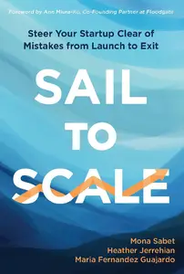 Sail to Scale Steer Your Startup Clear of Mistakes from Launch to Exit