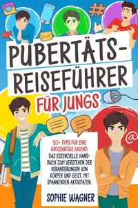 Pubertäts-Reiseführer für Jungs 150+ Tipps für eine Großartige Jugend