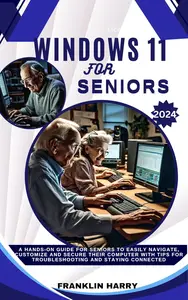 WINDOWS 11 FOR SENIORS  A Hands-On Guide For Seniors To Easily Navigate