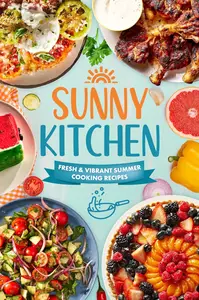 Sunny Kitchen Fresh and Vibrant Summer Cooking Recipes