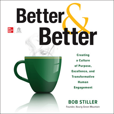 Better and Better: Creating a Culture of Purpose, Excellence, and Transformative Human Engagement...