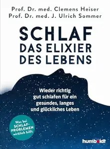 Schlaf – Das Elixier des Lebens Wieder richtig gut schlafen für ein gesundes, langes und glückliches Leben