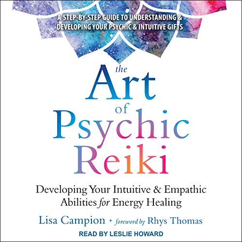 The Art of Psychic Reiki: Developing Your Intuitive and Empathic Abilities for Energy Healing [Au...