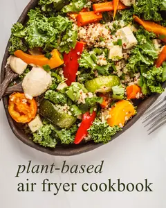 Plant-Based Air Fryer Cookbook