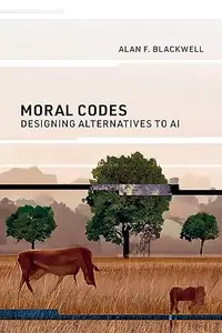 Moral Codes Designing Alternatives to AI