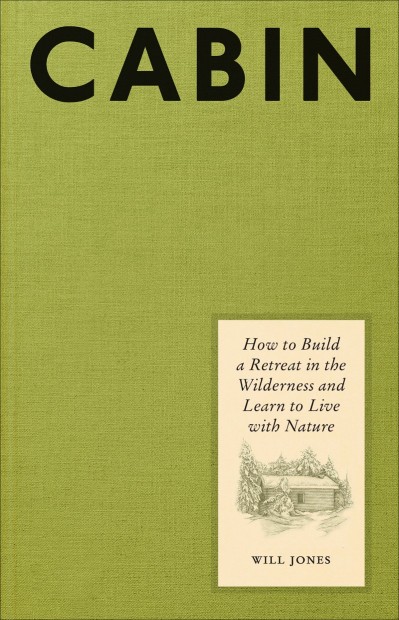 Cabin: How to Build a Retreat in the Wilderness and Learn to Live with Nature - Wi... 2e810875c39ff318bd0d76392b34bd2b