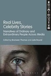 Real Lives, Celebrity Stories Narratives of Ordinary and Extraordinary People Across Media