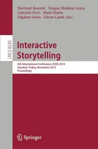 Interactive Storytelling 6th International Conference, ICIDS 2013, Istanbul, Turkey, November 6-9, 2013, Proceedings