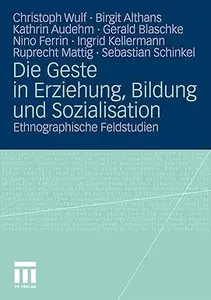 Die Geste in Erziehung, Bildung und Sozialisation Ethnographische Feldstudien