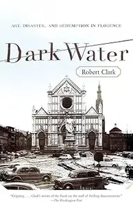 Dark Water Art, Disaster, and Redemption in Florence