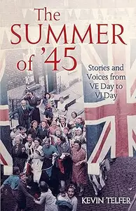 The Summer of ’45 Stories and Voices from Ve Day to Vj Day