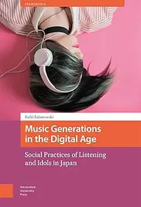 Music Generations in the Digital Age Social Practices of Listening and Idols in Japan