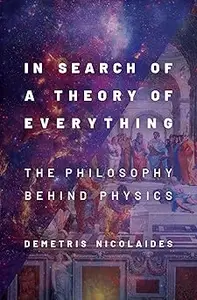 In Search of a Theory of Everything The Philosophy Behind Physics