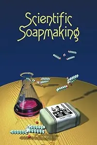 Scientific Soapmaking The Chemistry of the Cold Process