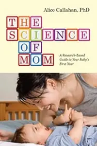 The Science of Mom A Research-Based Guide to Your Baby’s First Year