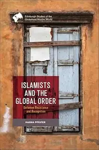 Islamists and the Global Order Between Resistance and Recognition