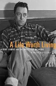 A Life Worth Living Albert Camus and the Quest for Meaning