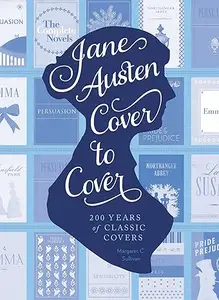 Jane Austen Cover to Cover 200 Years of Classic Book Covers