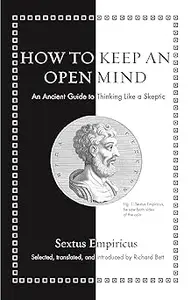 How to Keep an Open Mind An Ancient Guide to Thinking Like a Skeptic