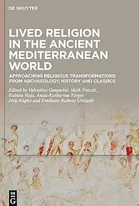 Lived Religion in the Ancient Mediterranean World Approaching Religious Transformations from Archaeology, History and C