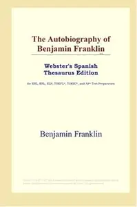 The Autobiography of Benjamin Franklin (Webster’s Spanish Thesaurus Edition)