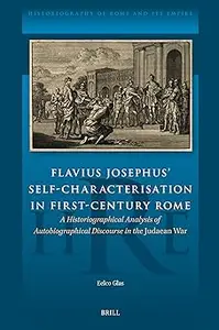 Flavius Josephus' Self–Characterisation in First–Century Rome A Historiographical Analysis of Autobiographical Discours