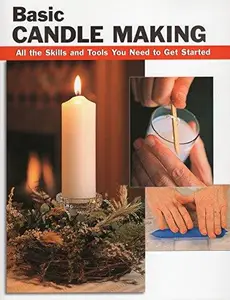 Basic Candle Making All the Skills and Tools You Need to Get Started