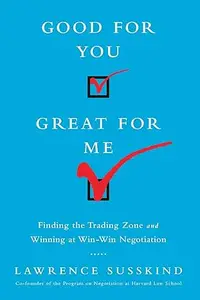 Good for You, Great for Me Finding the Trading Zone and Winning at Win-Win Negotiation