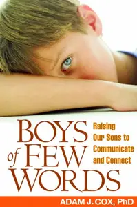 Boys of Few Words Raising Our Sons to Communicate and Connect