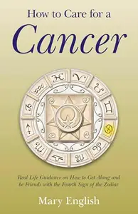 How to Care for a Cancer Real Life Guidance on How to Get Along and be Friends with the Fourth Sign of the Zodiac